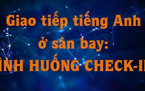 Giao tiếp tiếng Anh ở sân bay: Tình huống check-in